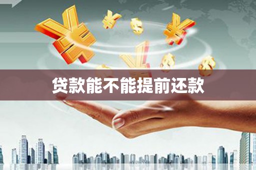 威海贷款能不能提前还款