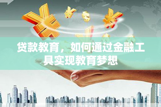 威海贷款教育，如何通过金融工具实现教育梦想