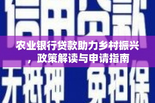 威海农业银行贷款助力乡村振兴，政策解读与申请指南