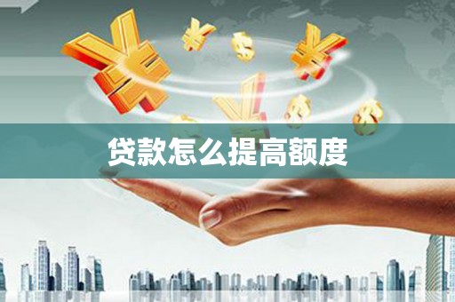 威海贷款怎么提高额度