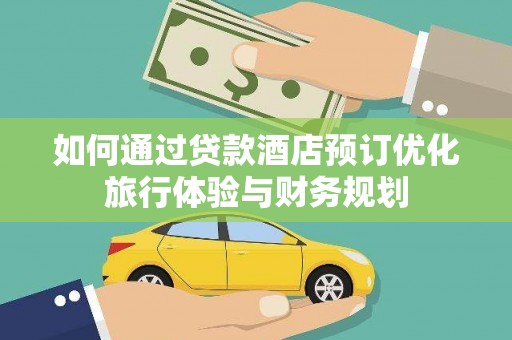 威海如何通过贷款酒店预订优化旅行体验与财务规划