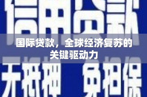 威海国际贷款，全球经济复苏的关键驱动力