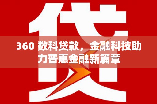 威海360 数科贷款，金融科技助力普惠金融新篇章