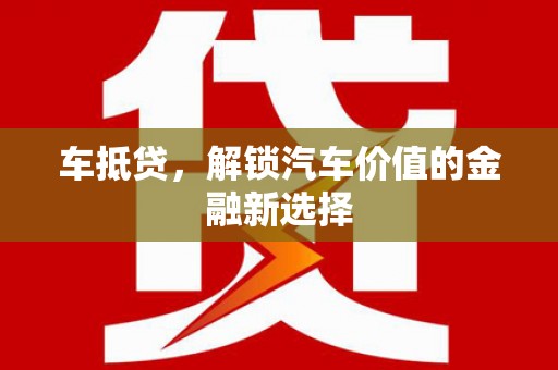 威海车抵贷，解锁汽车价值的金融新选择