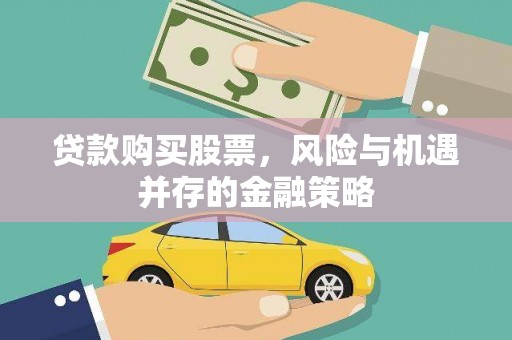 威海贷款购买股票，风险与机遇并存的金融策略