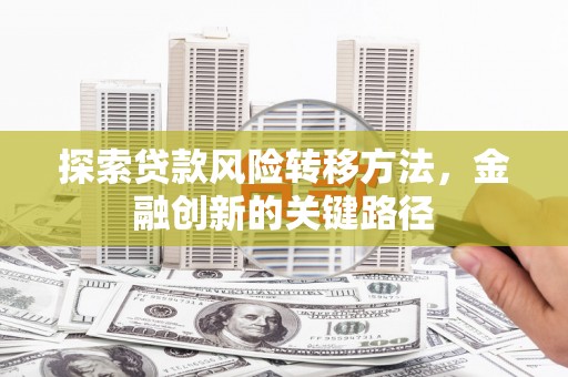 威海探索贷款风险转移方法，金融创新的关键路径