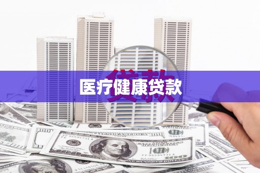威海医疗健康贷款