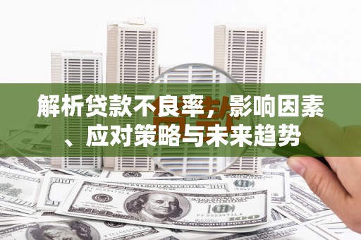 威海解析贷款不良率，影响因素、应对策略与未来趋势