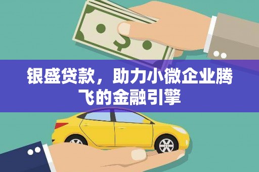 威海银盛贷款，助力小微企业腾飞的金融引擎