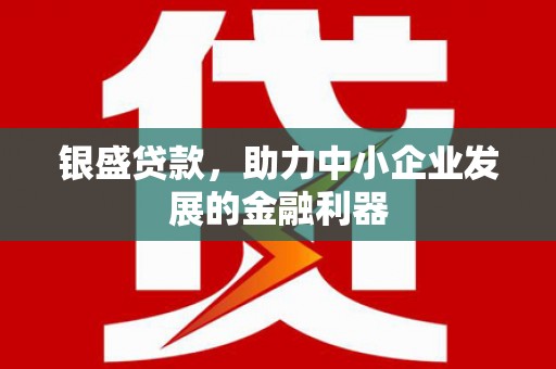 威海银盛贷款，助力中小企业发展的金融利器