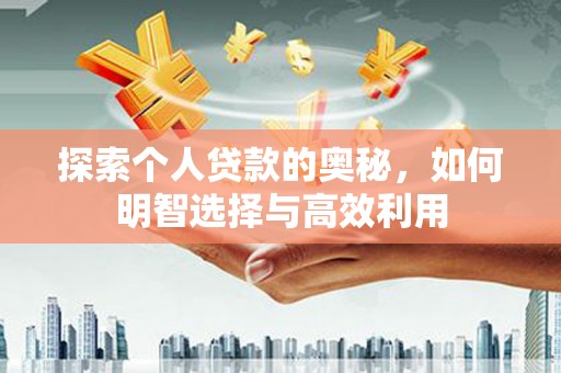 威海探索个人贷款的奥秘，如何明智选择与高效利用