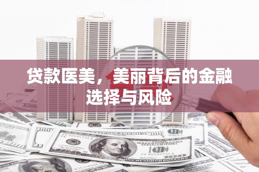 威海贷款医美，美丽背后的金融选择与风险