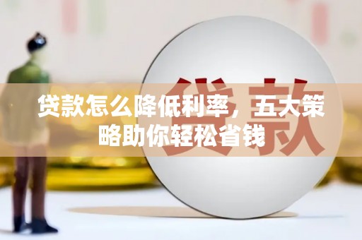 威海贷款怎么降低利率，五大策略助你轻松省钱