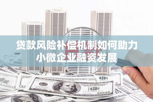 威海贷款风险补偿机制如何助力小微企业融资发展