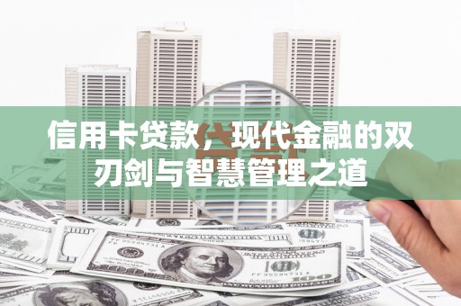 威海信用卡贷款，现代金融的双刃剑与智慧管理之道