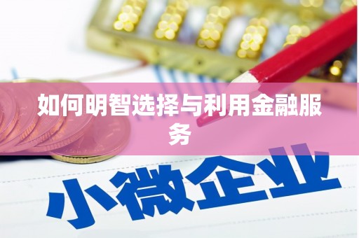 威海如何明智选择与利用金融服务