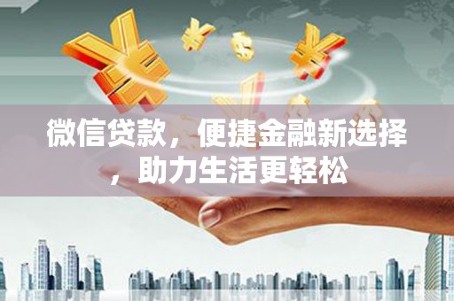 威海微信贷款，便捷金融新选择，助力生活更轻松