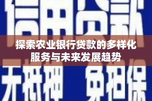 威海探索农业银行贷款的多样化服务与未来发展趋势