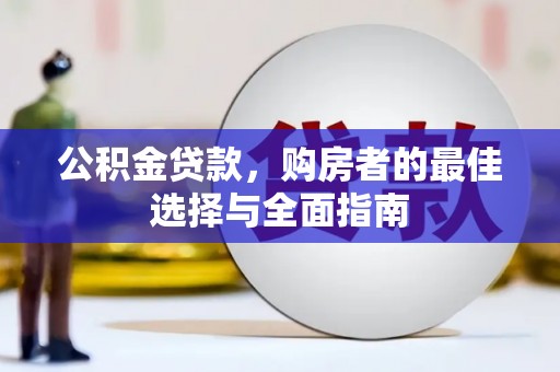 威海公积金贷款，购房者的最佳选择与全面指南