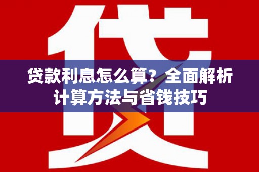 威海贷款利息怎么算？全面解析计算方法与省钱技巧
