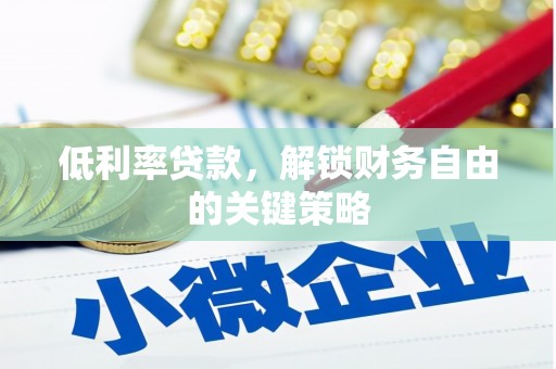 威海低利率贷款，解锁财务自由的关键策略