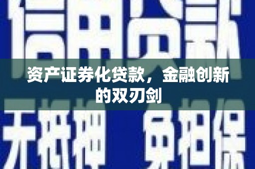 威海资产证券化贷款，金融创新的双刃剑