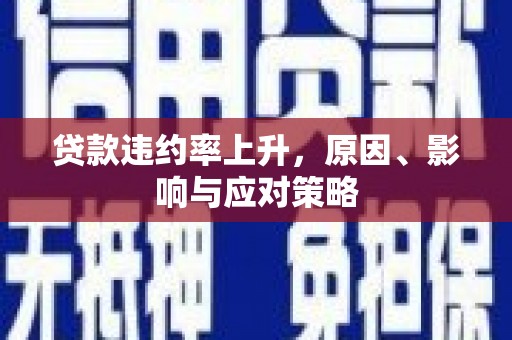 威海贷款违约率上升，原因、影响与应对策略