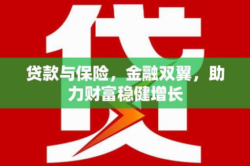 威海贷款与保险，金融双翼，助力财富稳健增长