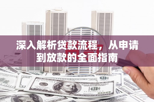 威海深入解析贷款流程，从申请到放款的全面指南