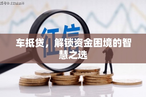威海车抵贷，解锁资金困境的智慧之选