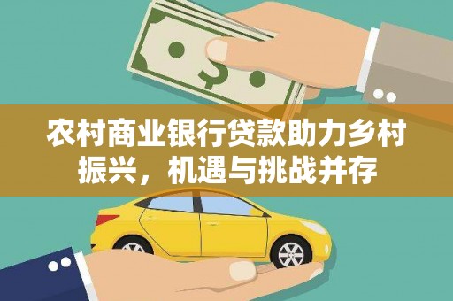 威海农村商业银行贷款助力乡村振兴，机遇与挑战并存