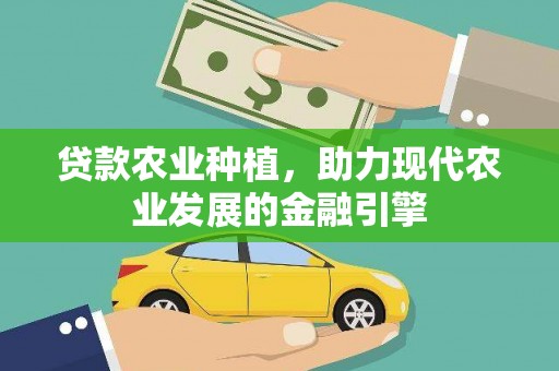 威海贷款农业种植，助力现代农业发展的金融引擎