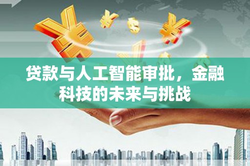 威海贷款与人工智能审批，金融科技的未来与挑战