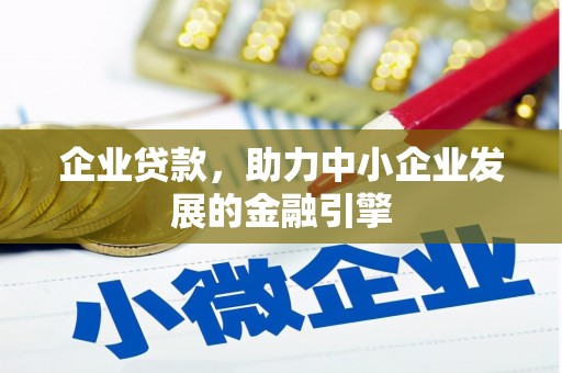 威海企业贷款，助力中小企业发展的金融引擎