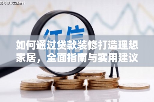 威海如何通过贷款装修打造理想家居,全面指南与实用建议 威海如何通过贷款装修打造理想家居,全面指南与实用建议