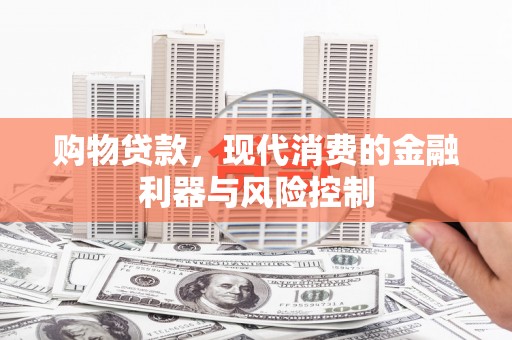 威海购物贷款，现代消费的金融利器与风险控制