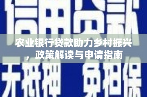 威海农业银行贷款助力乡村振兴，政策解读与申请指南