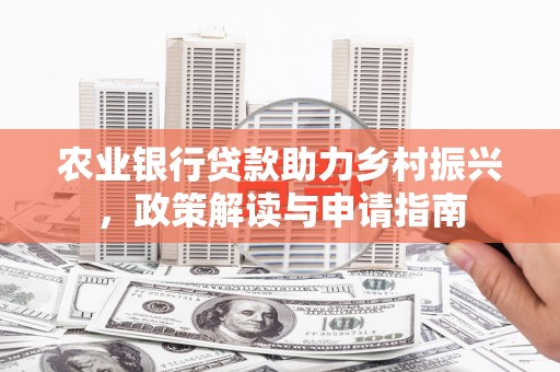 威海农业银行贷款助力乡村振兴，政策解读与申请指南