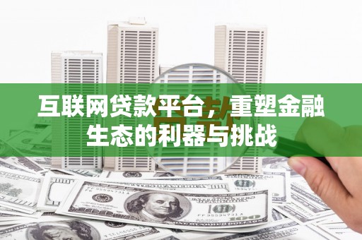 威海互联网贷款平台，重塑金融生态的利器与挑战