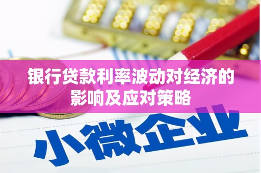 威海银行贷款利率波动对经济的影响及应对策略