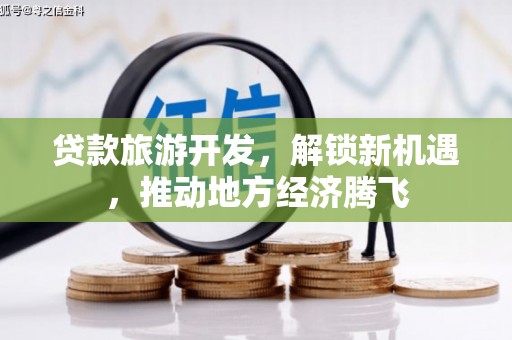 威海贷款旅游开发，解锁新机遇，推动地方经济腾飞