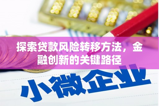 威海探索贷款风险转移方法，金融创新的关键路径