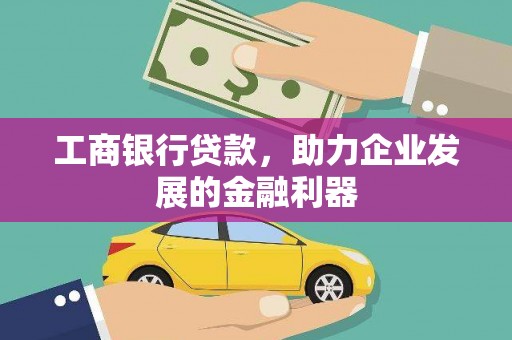 威海工商银行贷款，助力企业发展的金融利器