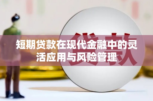 威海短期贷款在现代金融中的灵活应用与风险管理