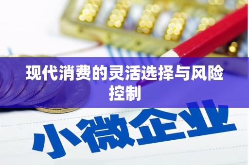 威海现代消费的灵活选择与风险控制