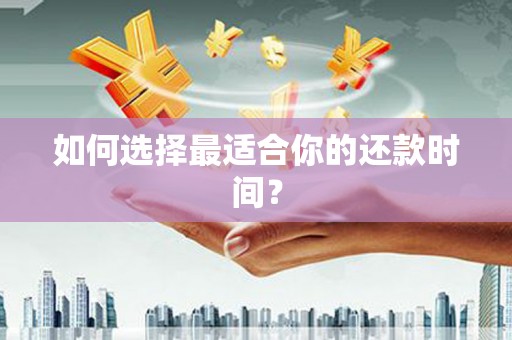 威海如何选择最适合你的还款时间？