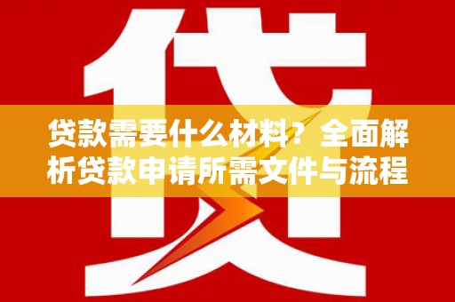 威海贷款需要什么材料？全面解析贷款申请所需文件与流程