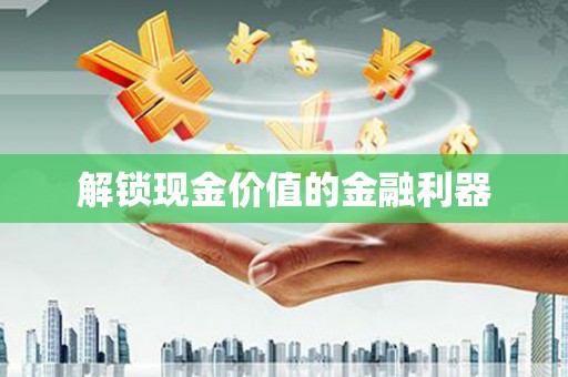 威海解锁现金价值的金融利器