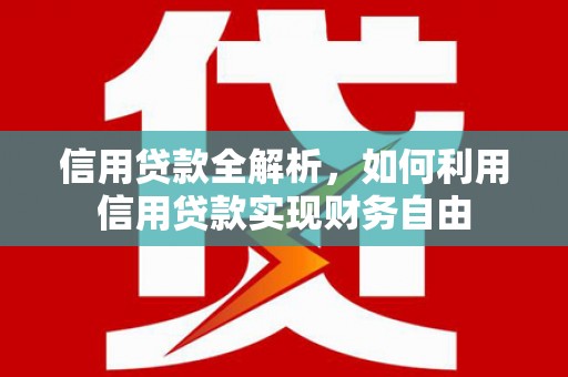 威海信用贷款全解析，如何利用信用贷款实现财务自由